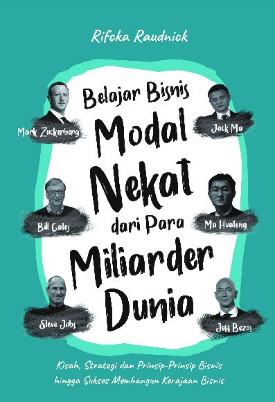 Belajar Bisnis Modal Nekat Dari Para Miliarder Dunia: Kisah, Strategi dan Prinsip-Prinsip Bisnis hingga Sukses Membangun Kerajaan Bisnis